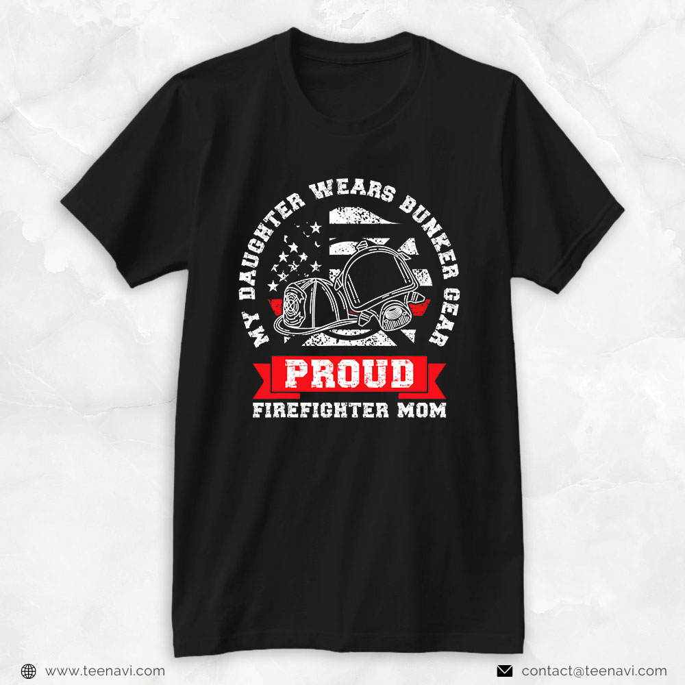 Firefighter Mom Shirt, My Daughter Wears Bunker Gear Proud Firefighter Mom