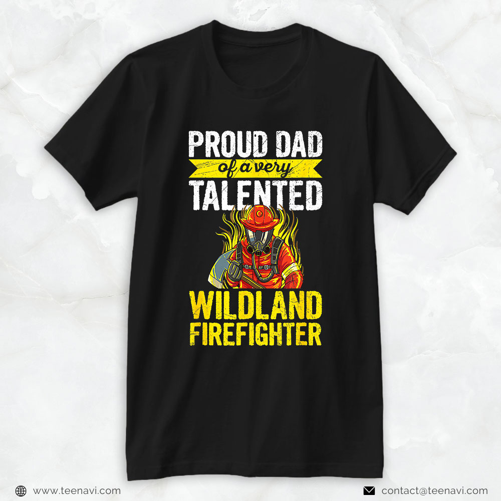 Firefighter Dad Shirt, Proud Dad Of A Very Talented Wildland Firefighter