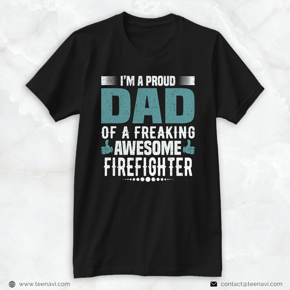 Firefighter Dad Shirt, I'm A Proud Dad Of A Freaking Awesome Firefighter