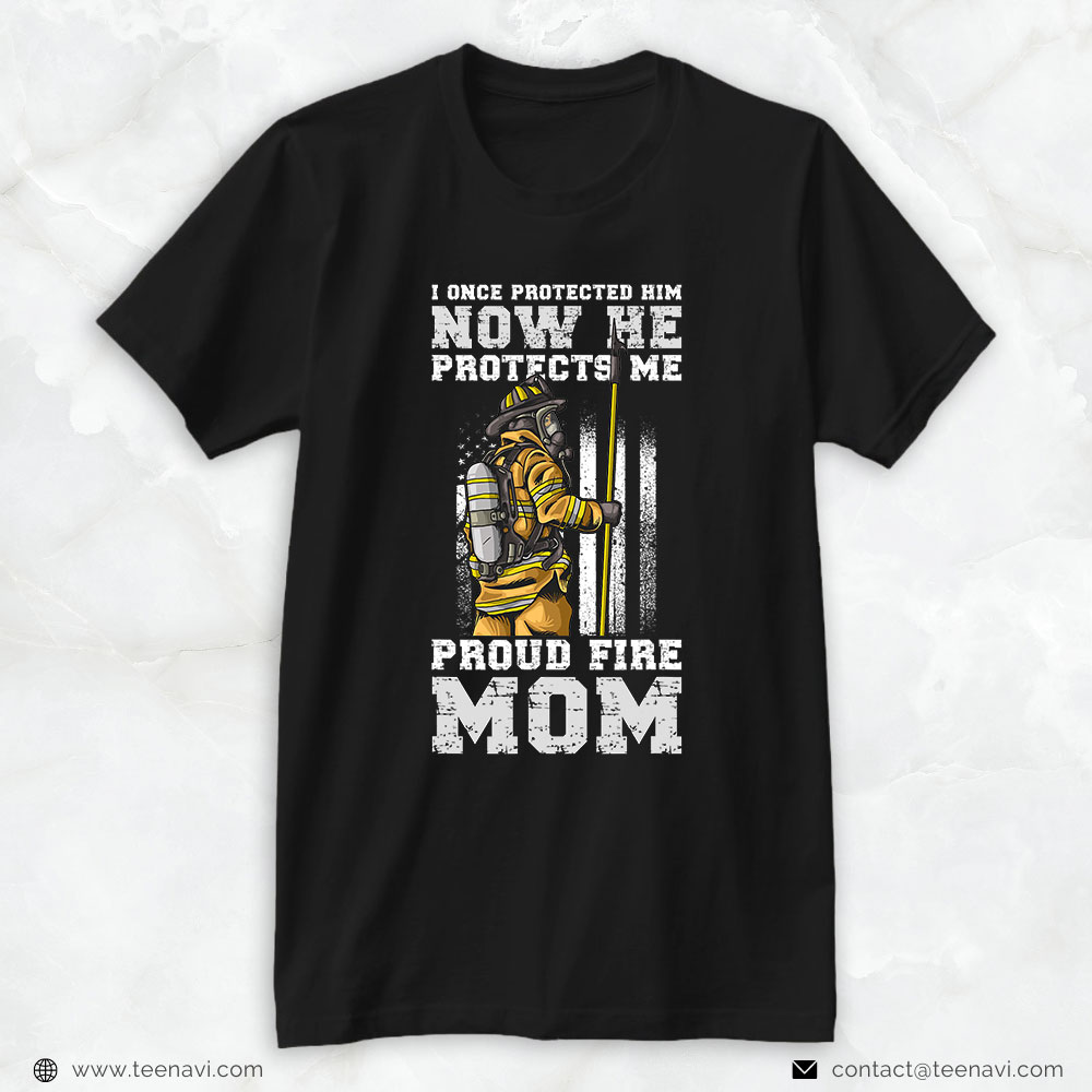 Firefighter Mom Shirt, I Once Protected Him Now He Protects Me Proud Fire Mom