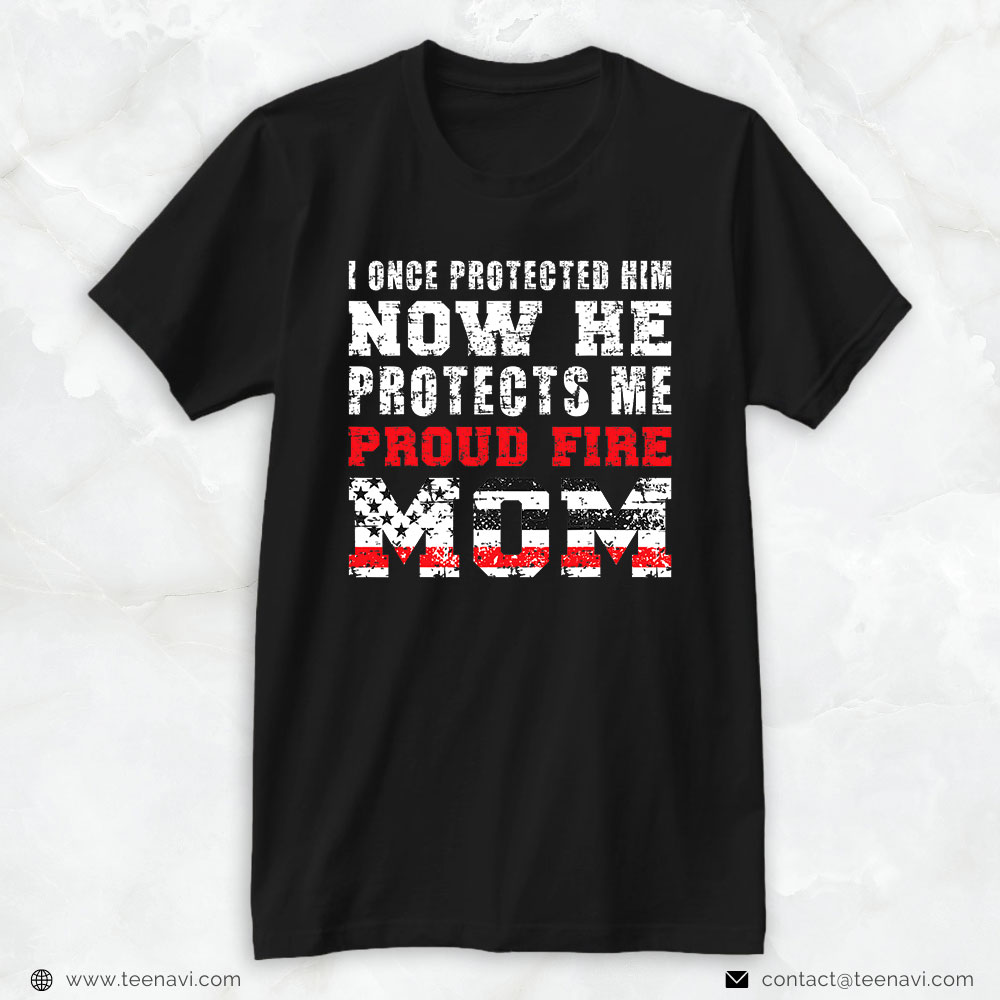 Fire Mom American Shirt, I Once Protected Him Now He Protects Me Proud Fire Mom