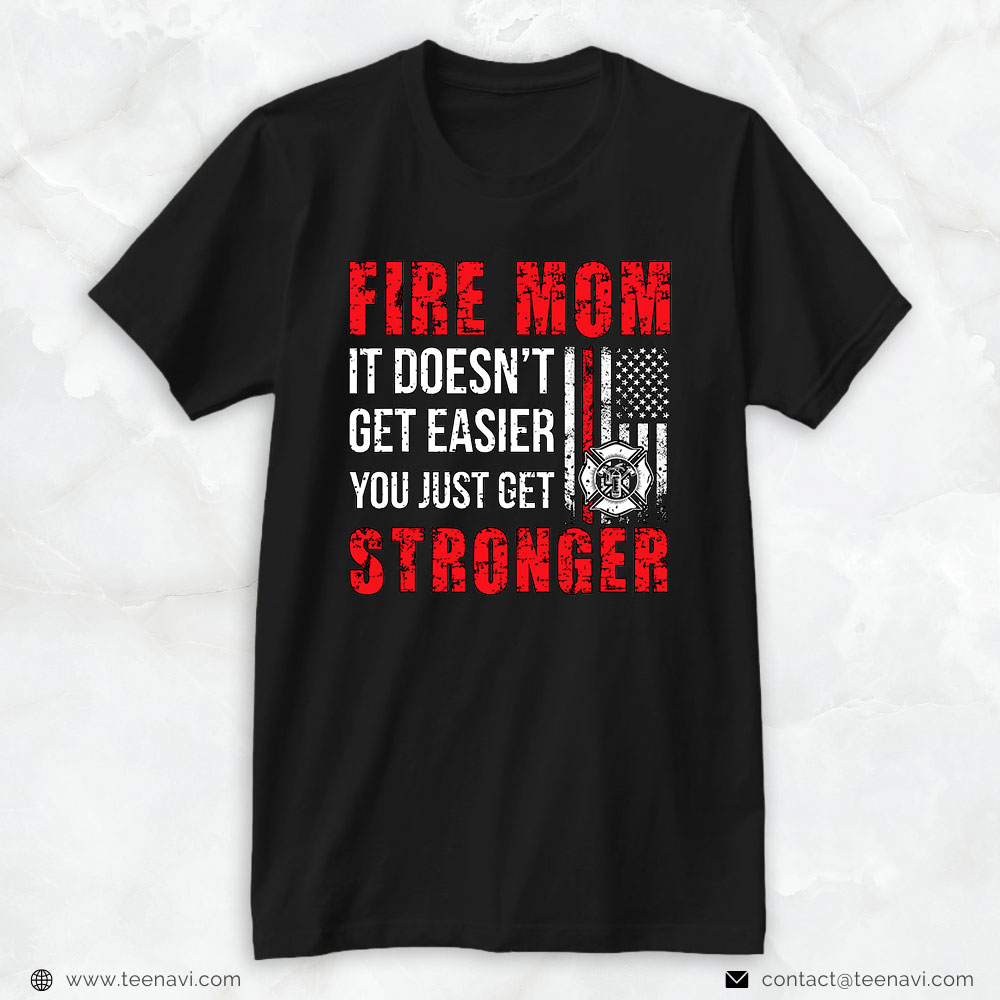 Firefighter Mom Shirt, Fire Mom It Doesn't Get Easier You Just Get Stronger