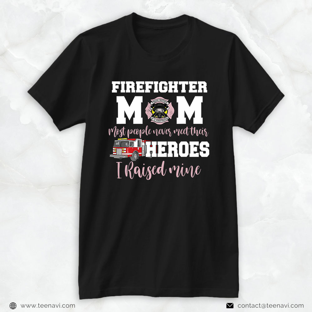 Firefighter Mom Shirt, Most People Never Meet Their Heroes I Raised Mine
