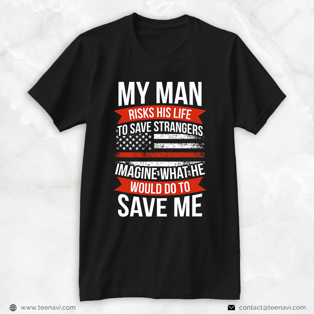 Firefighter American Shirt, My Man Risks His Life To Save Strangers