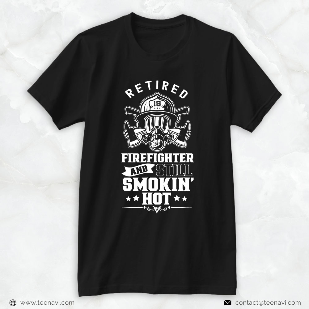 Firefighter Shirt, Retired Firefighter And Still Smokin' Hot