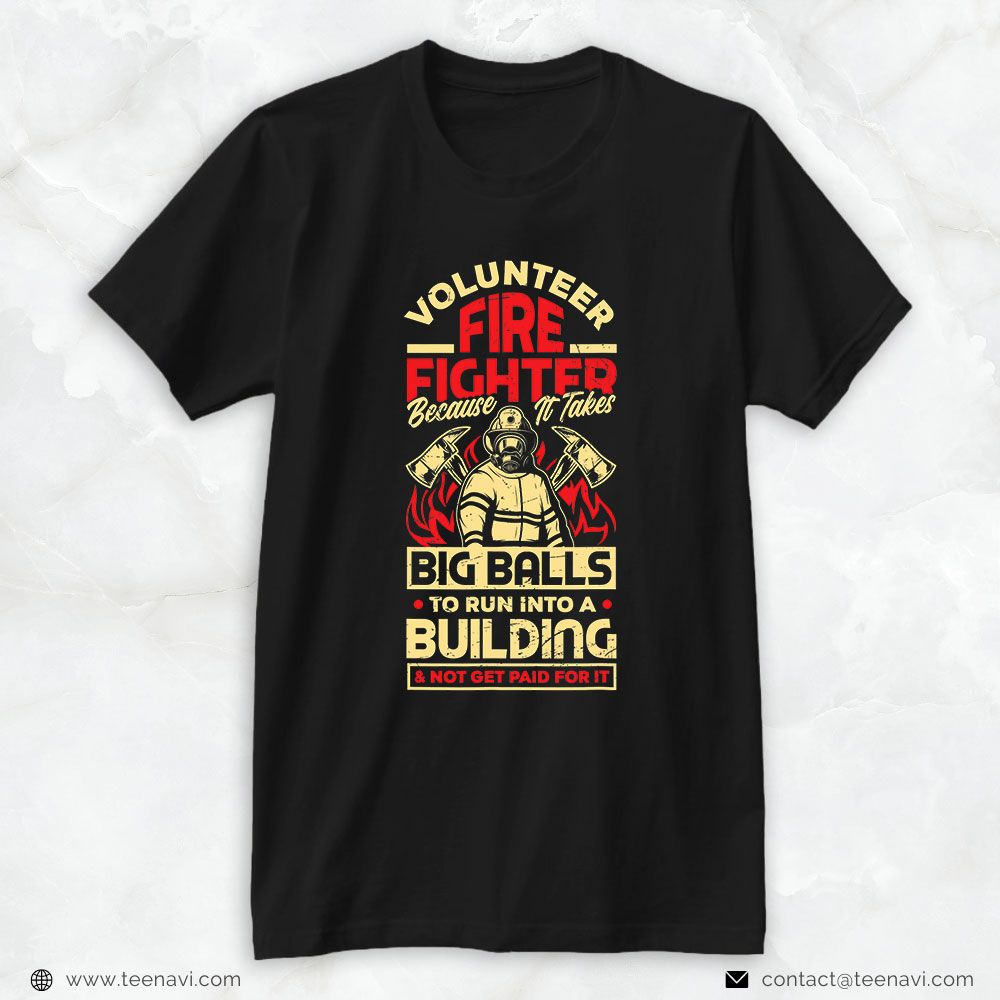 Fireman Shirt, Volunteer Firefighter Because It Takes Big Balls To Run Into A Building