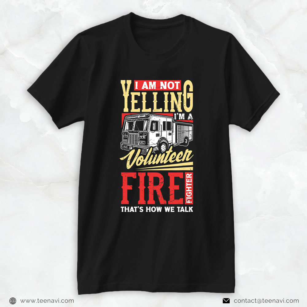 Firefighter Shirt, I’m Not Yelling I'm A Volunteer Firefighter That's How We Talk
