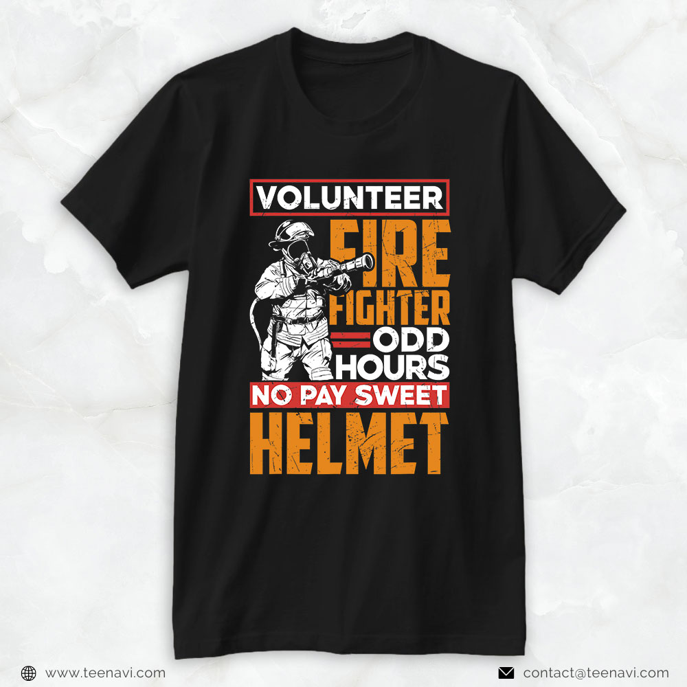Firefighter Shirt, Volunteer Firefighter Odd Hours No Pay Sweet Helmet