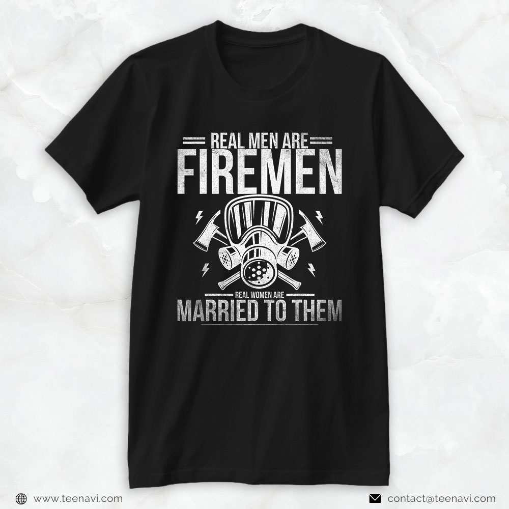 Firefighter Wife Shirt, Real Men Are Firemen Real Women Are Married To Them