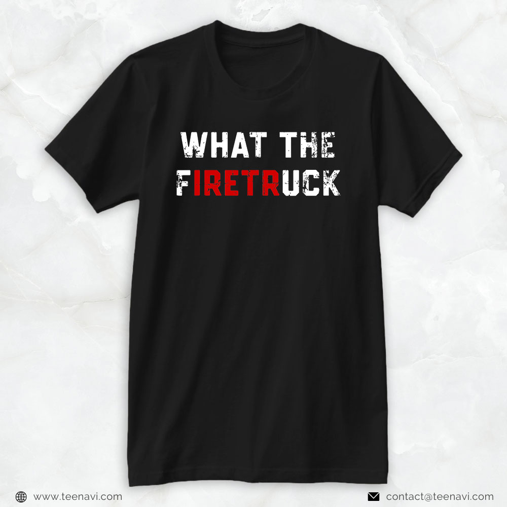 Firefighter Shirt, What The Firetruck