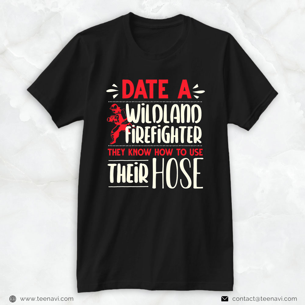 Firefighter Shirt, Date A Wildland Firefighter They Know How To Use Their Hoses