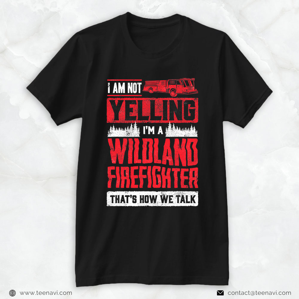 Firefighter Shirt, I’m Not Yelling I’m A Wildland Firefighter That’s How We Talk