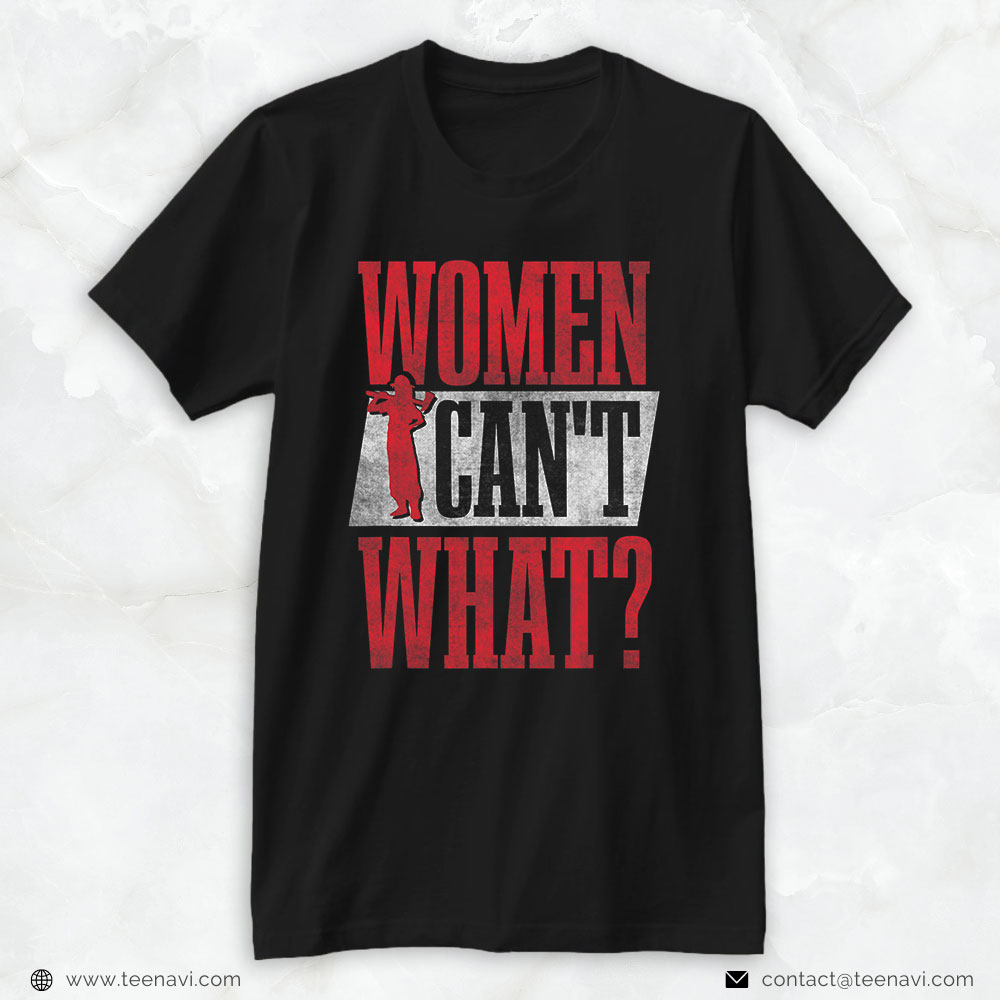Female Firefighter Shirt, Women Can't What?