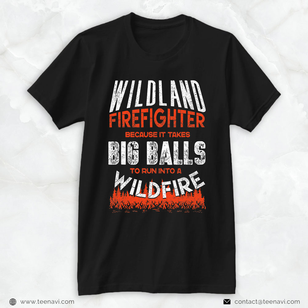 Fireman Shirt, Wildland Firefighter Because It Takes Big Balls To Run Into A Wildfire