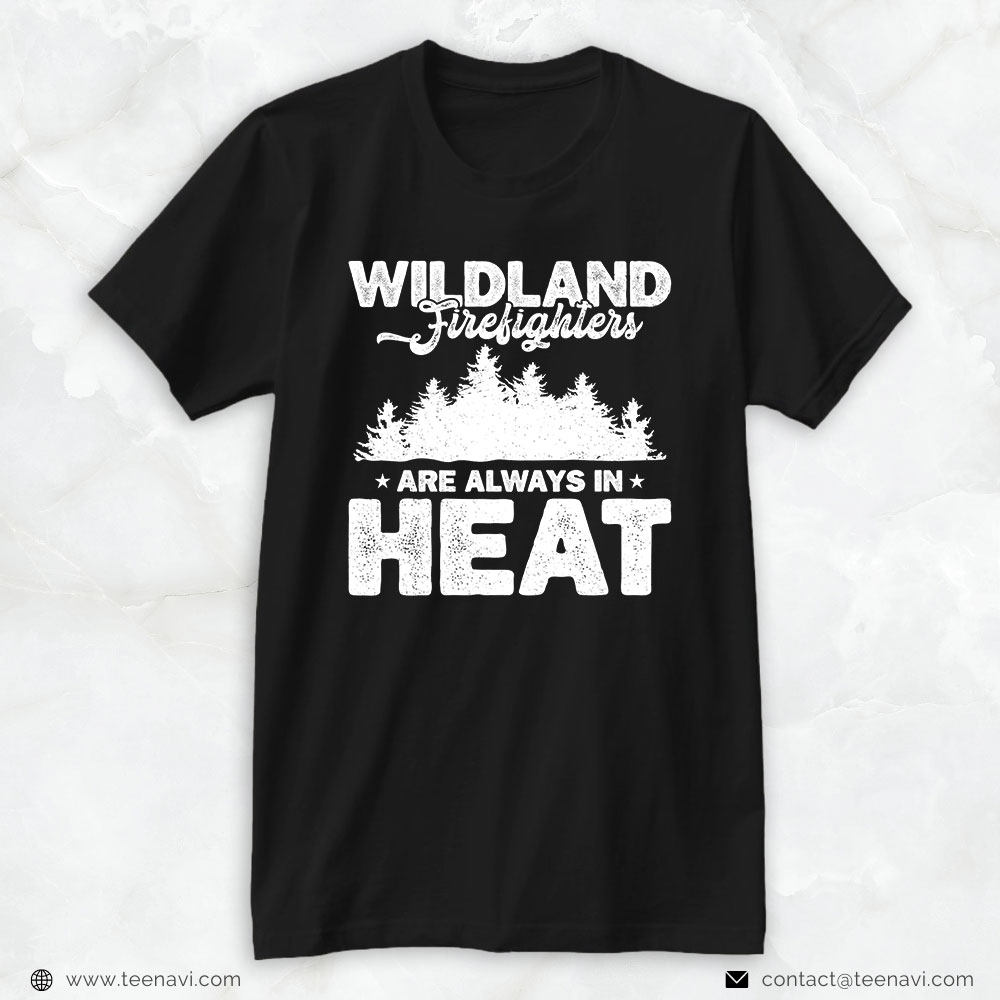 Firefighter Shirt, Wildland Firefighters Are Always In Heat