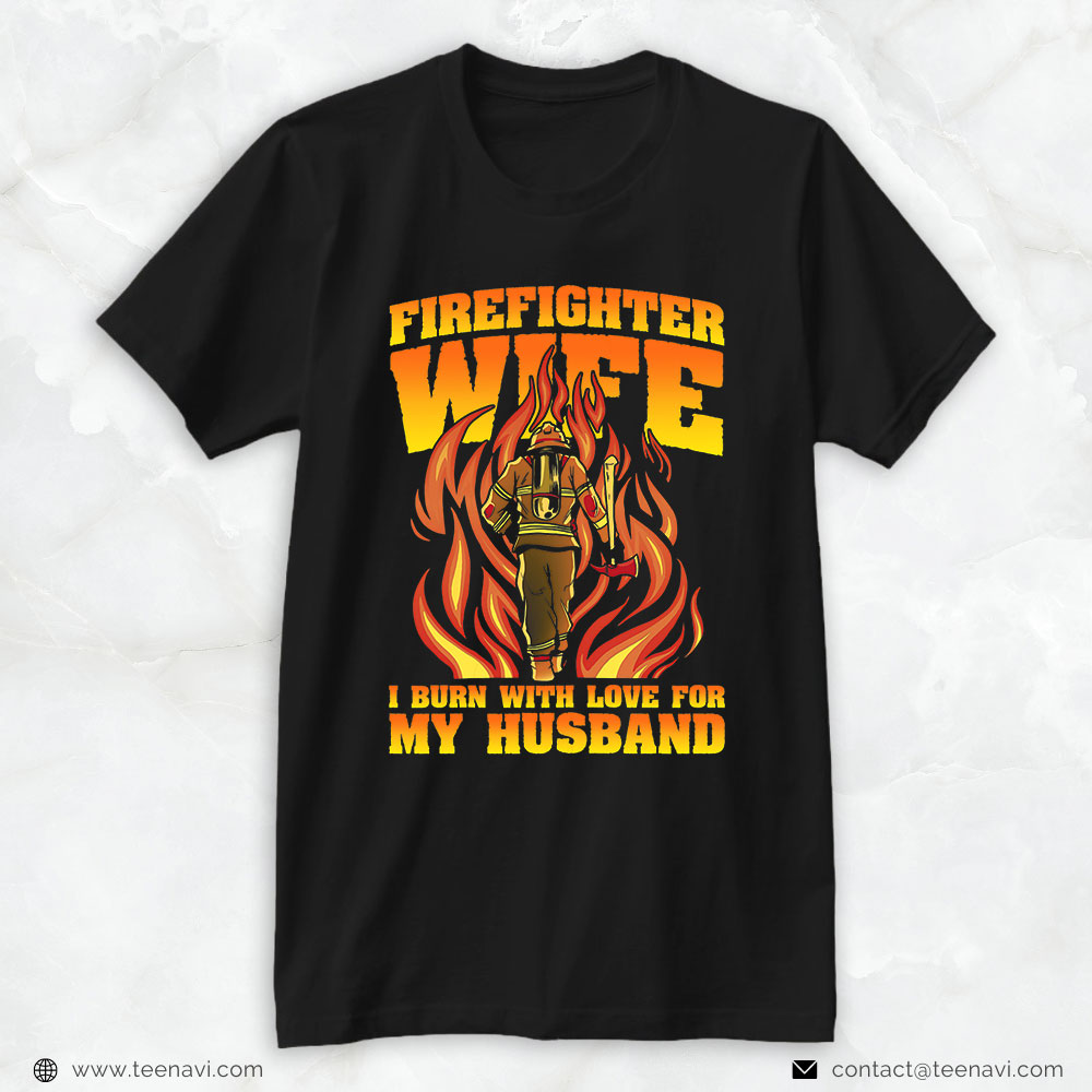 Firefighter Wife Shirt, I Burn With Love For My Husband