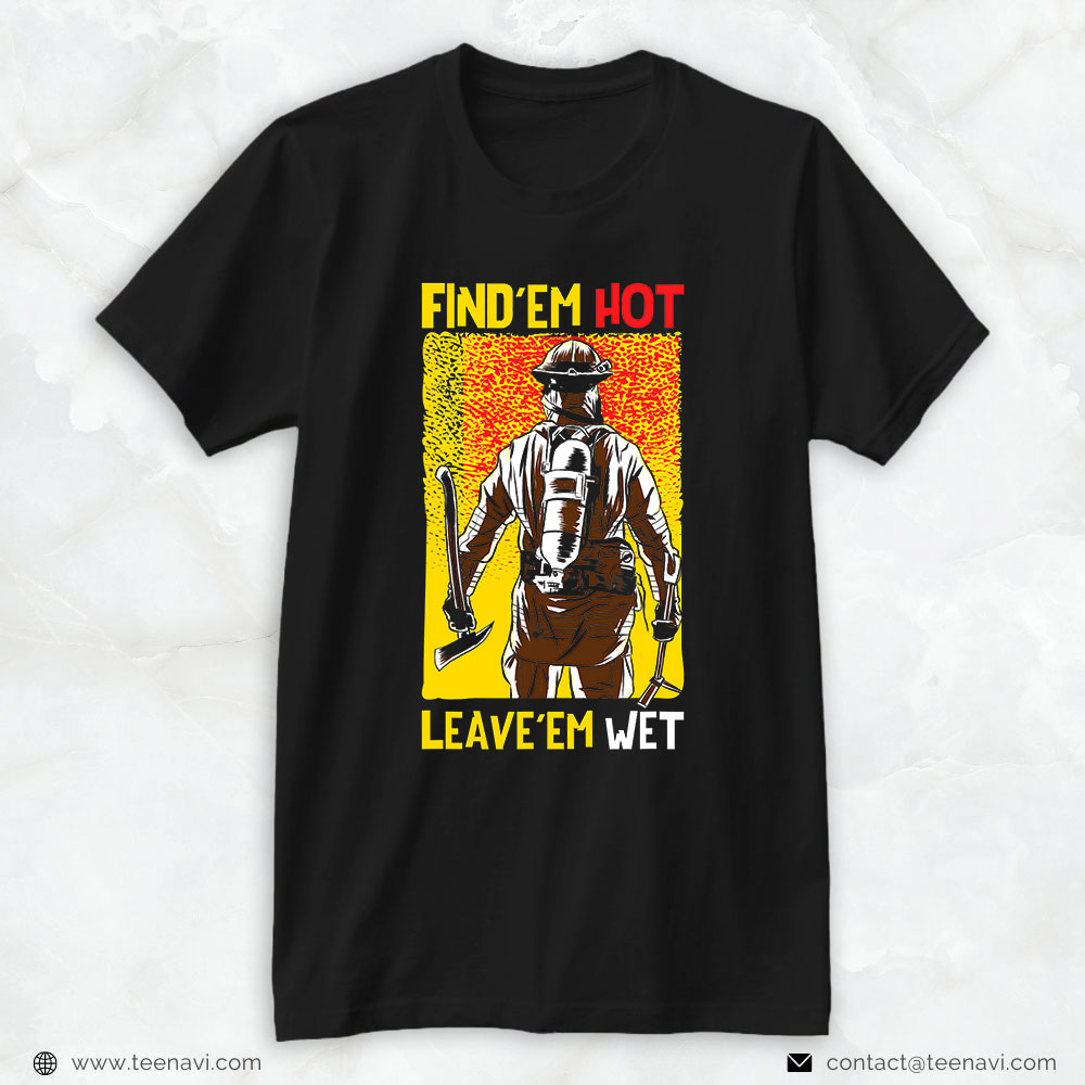 Firefighter Shirt, Find’em Hot Leave’em Wet