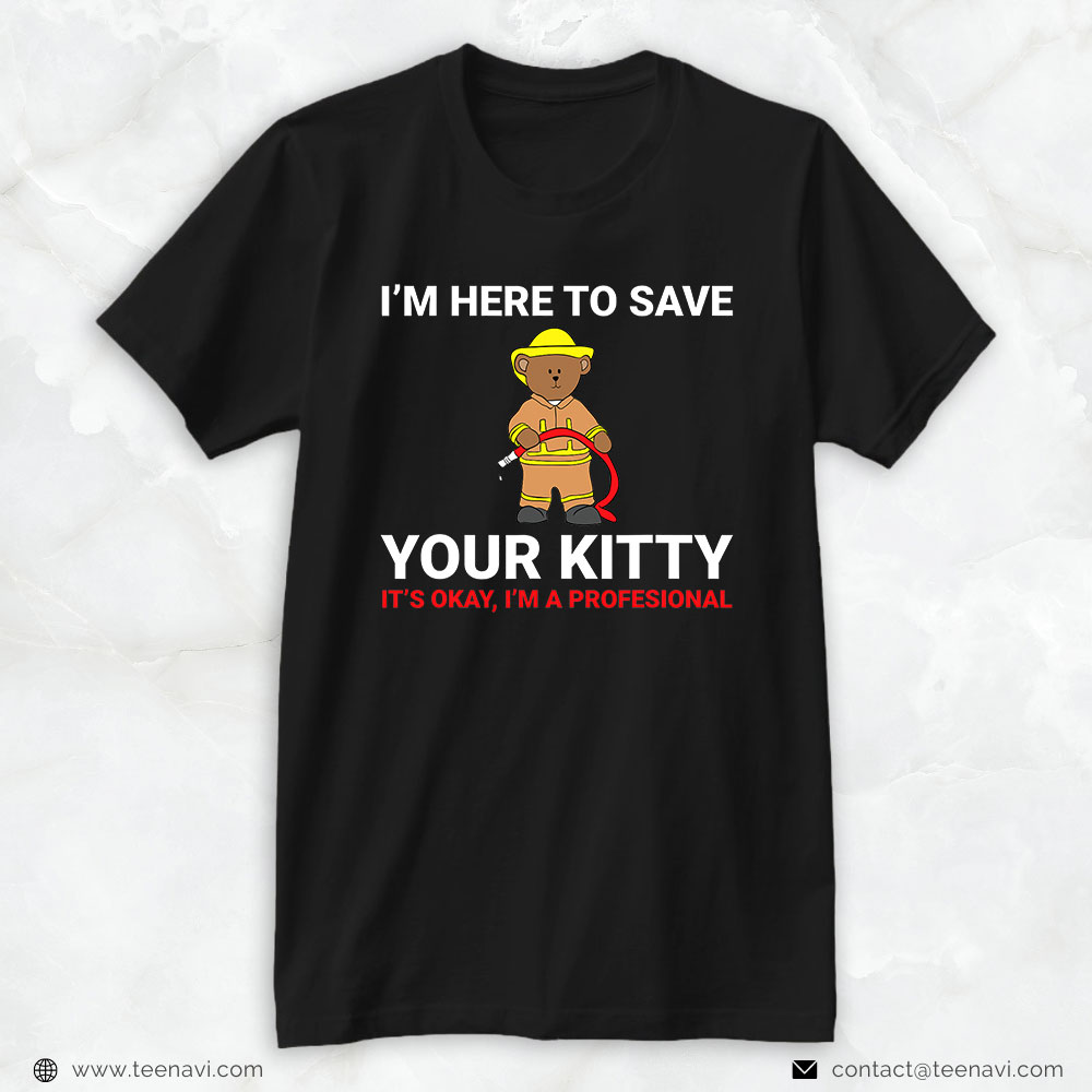 Firefighter Shirt, Bear I’m Here To Save Your Kitty It’s Okay I’m A Professional