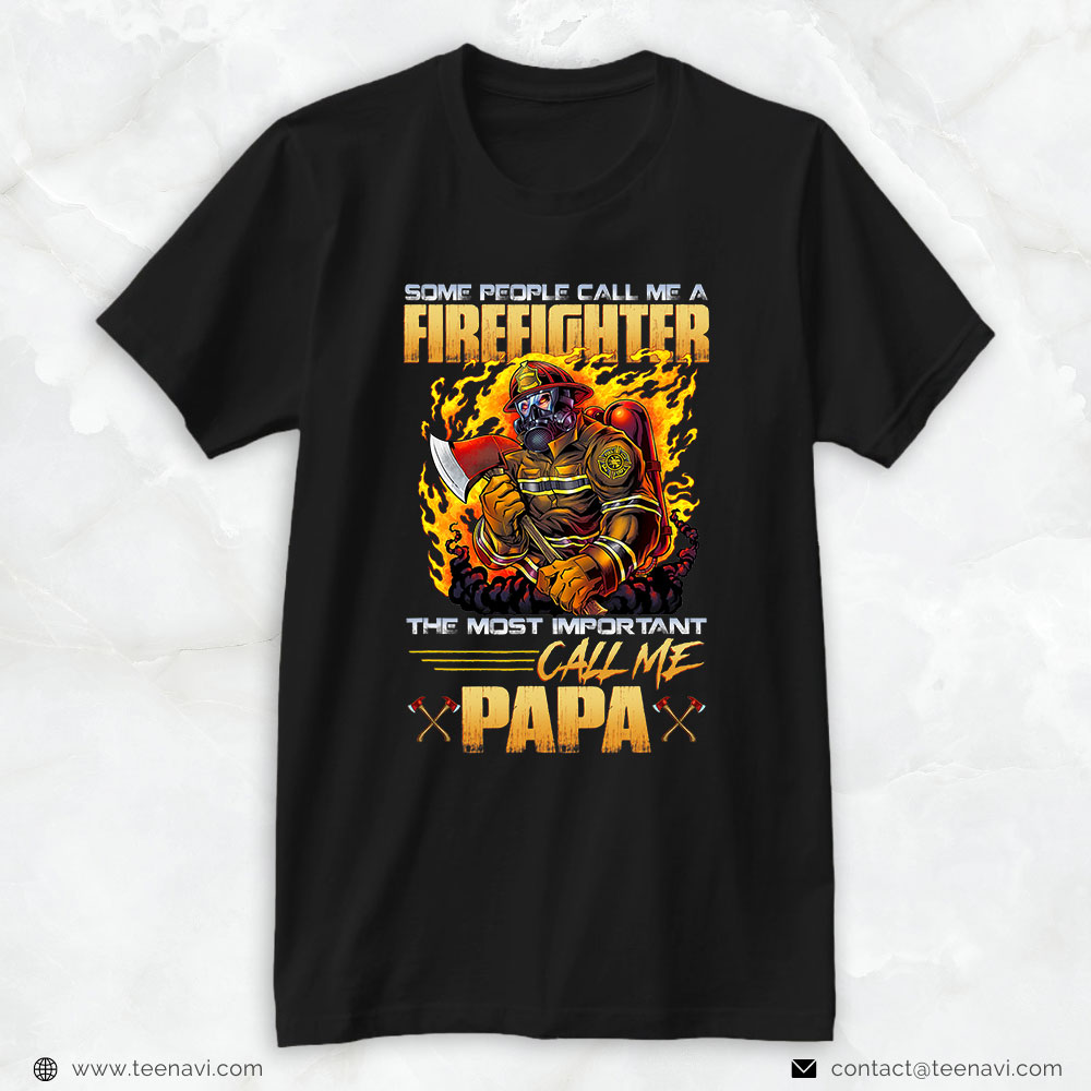 Fireman Dad Shirt, Some People Call Me A Firefighter The Most Important Call Me Papa
