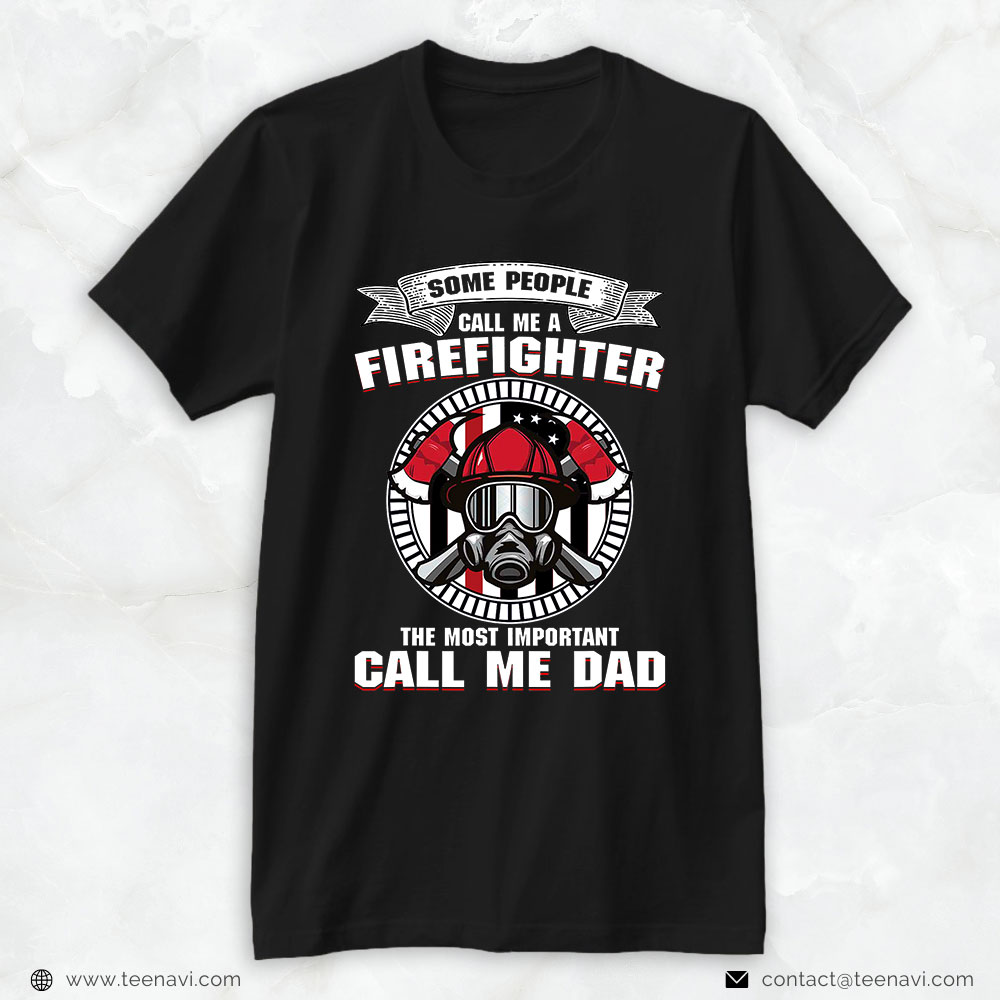 Fireman Dad Shirt, Some People Call Me A Firefighter The Most Important Call Me Dad