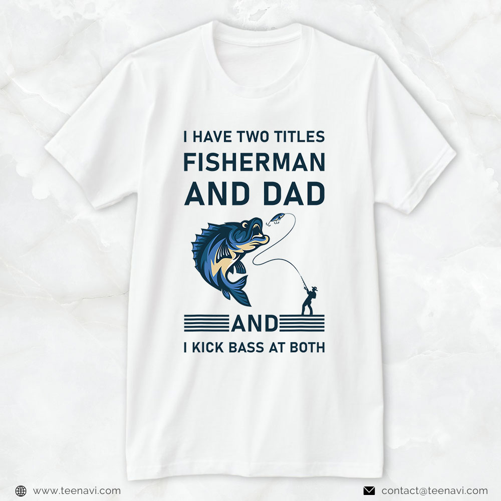 Fish Shirt, I Have Two Titles Fisherman Dad Bass Fishing Father's Day