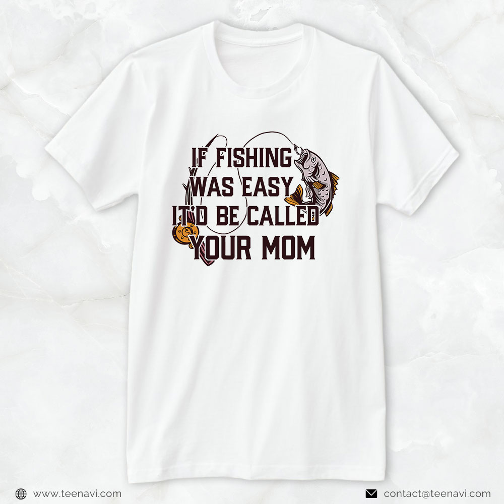 Cool Fishing Shirt, If Fishing Was Easy It'd Be Called Your Mom Funny Fish Meme