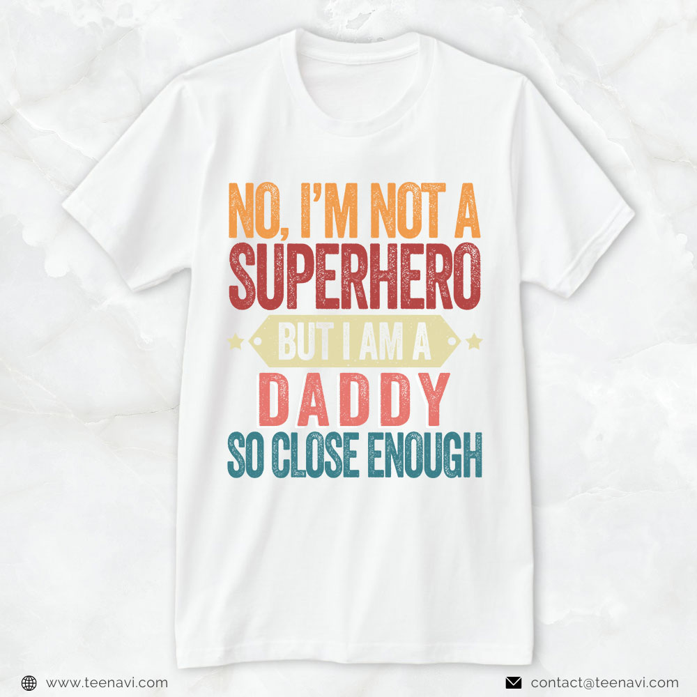 New Dad Shirt, No I'm Not A Superhero But I Am A Daddy So Close Enough