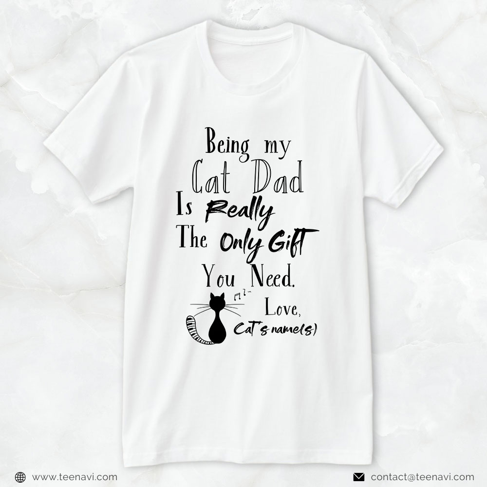Cat Dad Shirt, Personalized Being My Cat Dad Is Really The Only Gift You Need