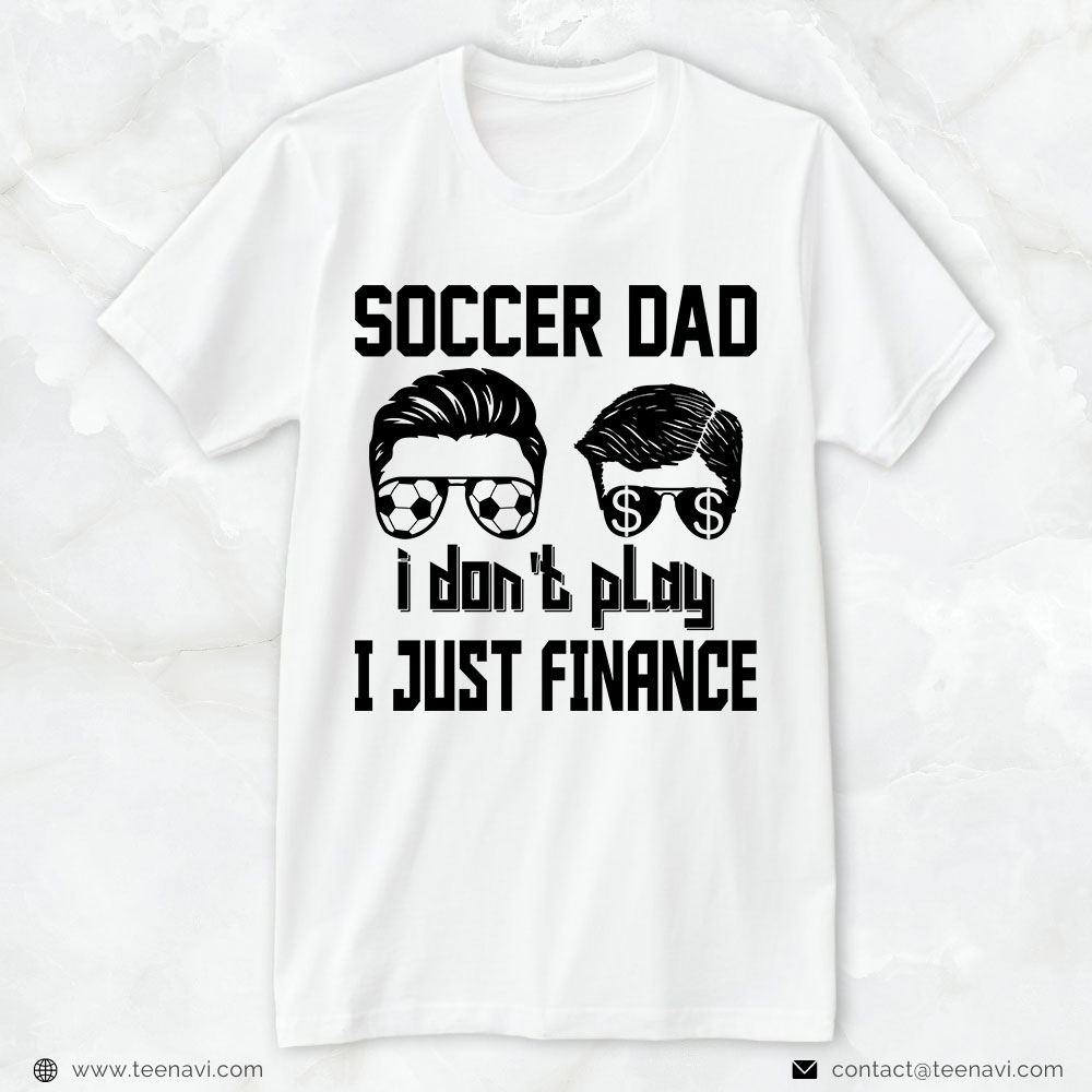 Soccer Dad Shirt, Soccer Dad I Don't Play I Just Finance