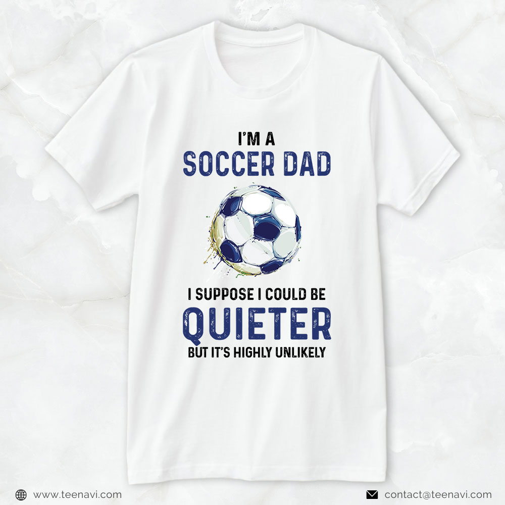 Soccer Dad Shirt, I'm A Soccer Dad I Suppose I Could Be Quieter