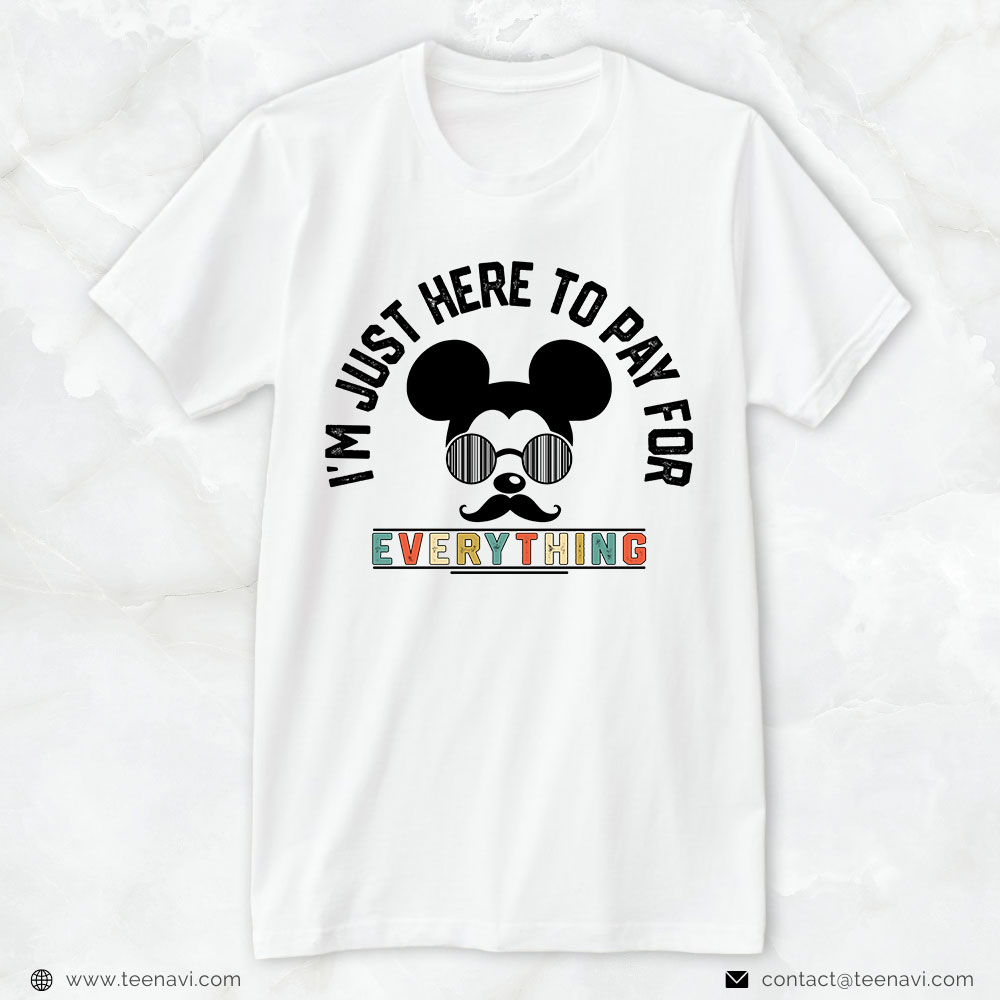 Disney Dad Shirt, I'm Just Here To Pay For Everything Mickey Mouse