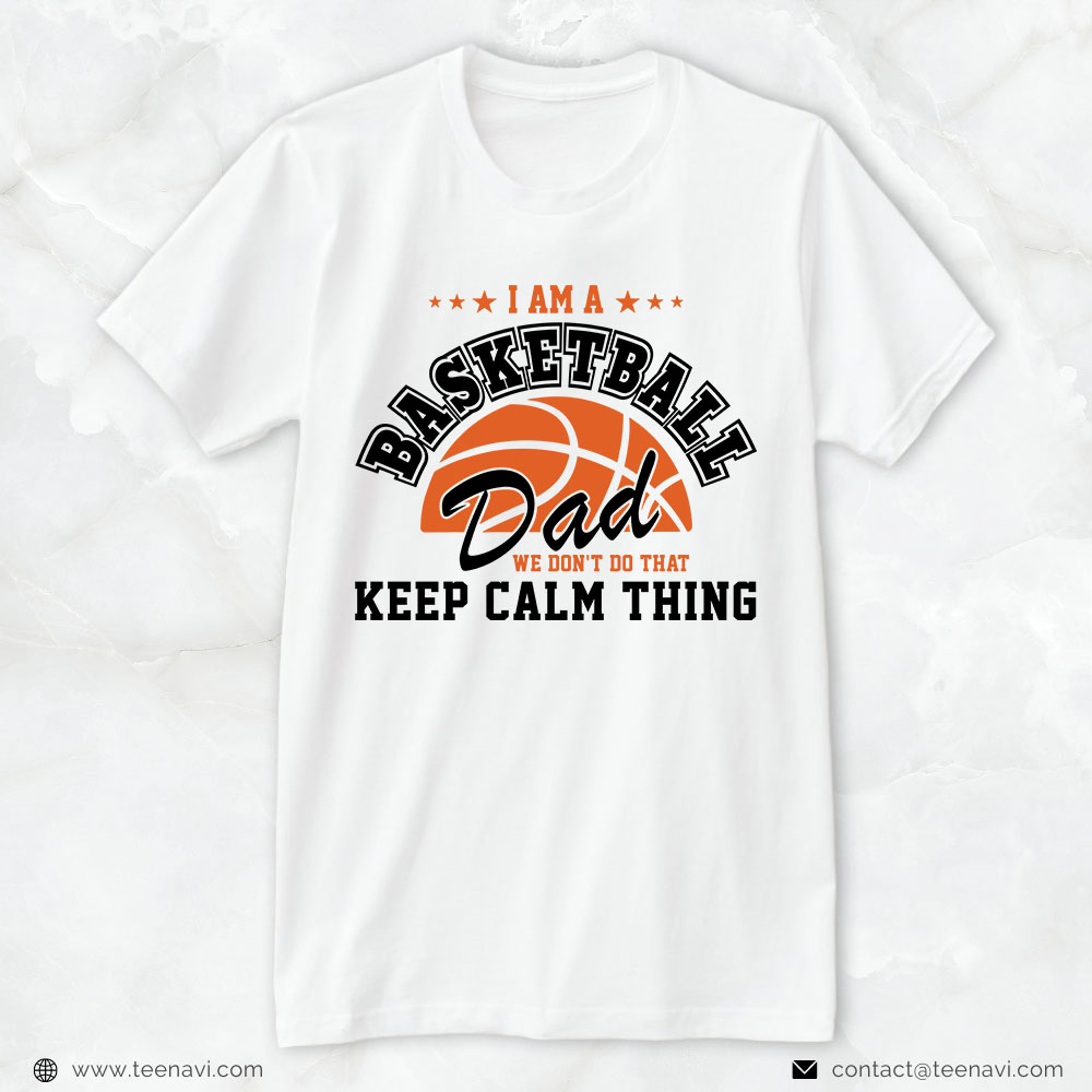 Basketball Dad Shirt, I Am A Basketball Dad We Don't Do That Keep Calm Thing