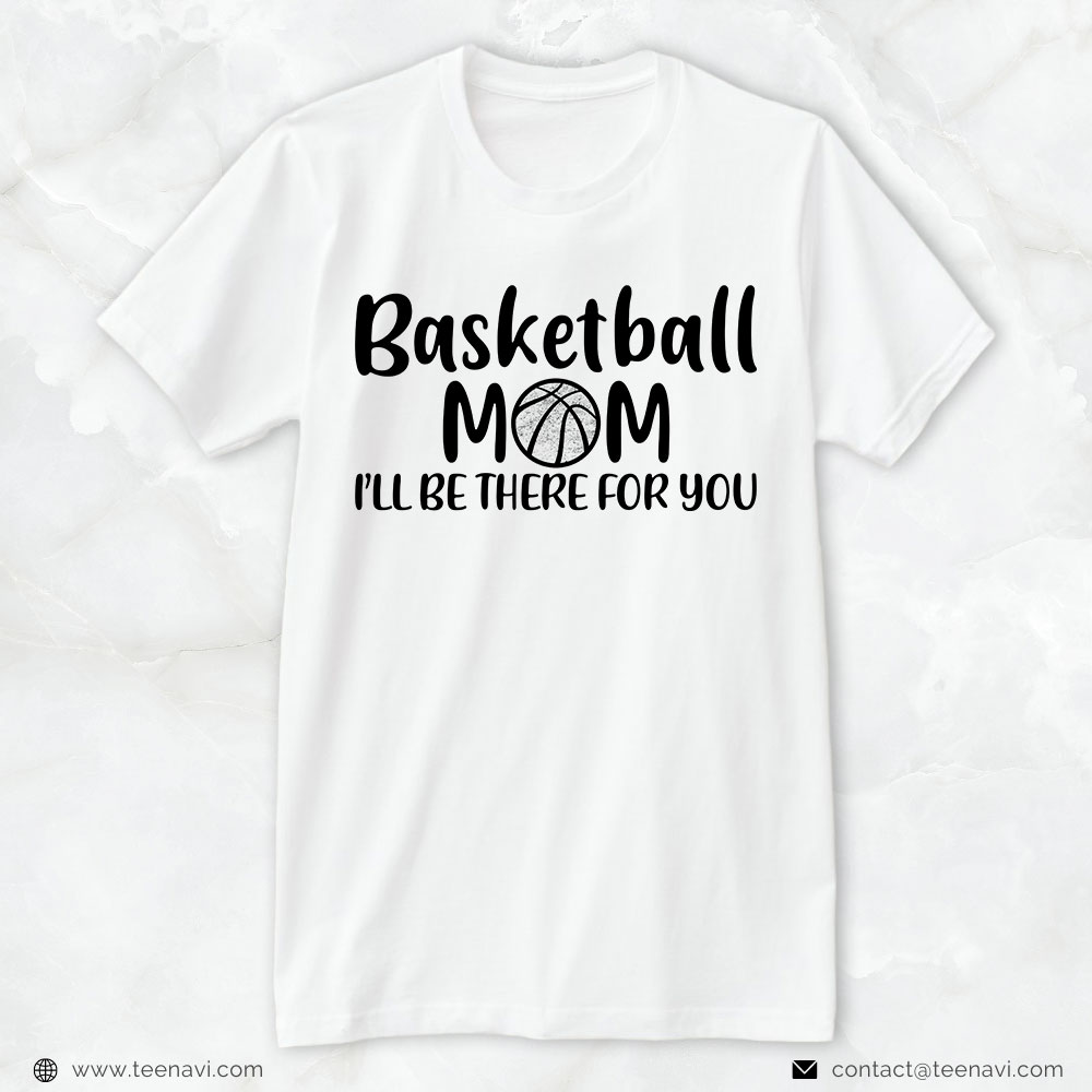 Basketball Mom Shirt, Basketball Mom I'll Be There For You