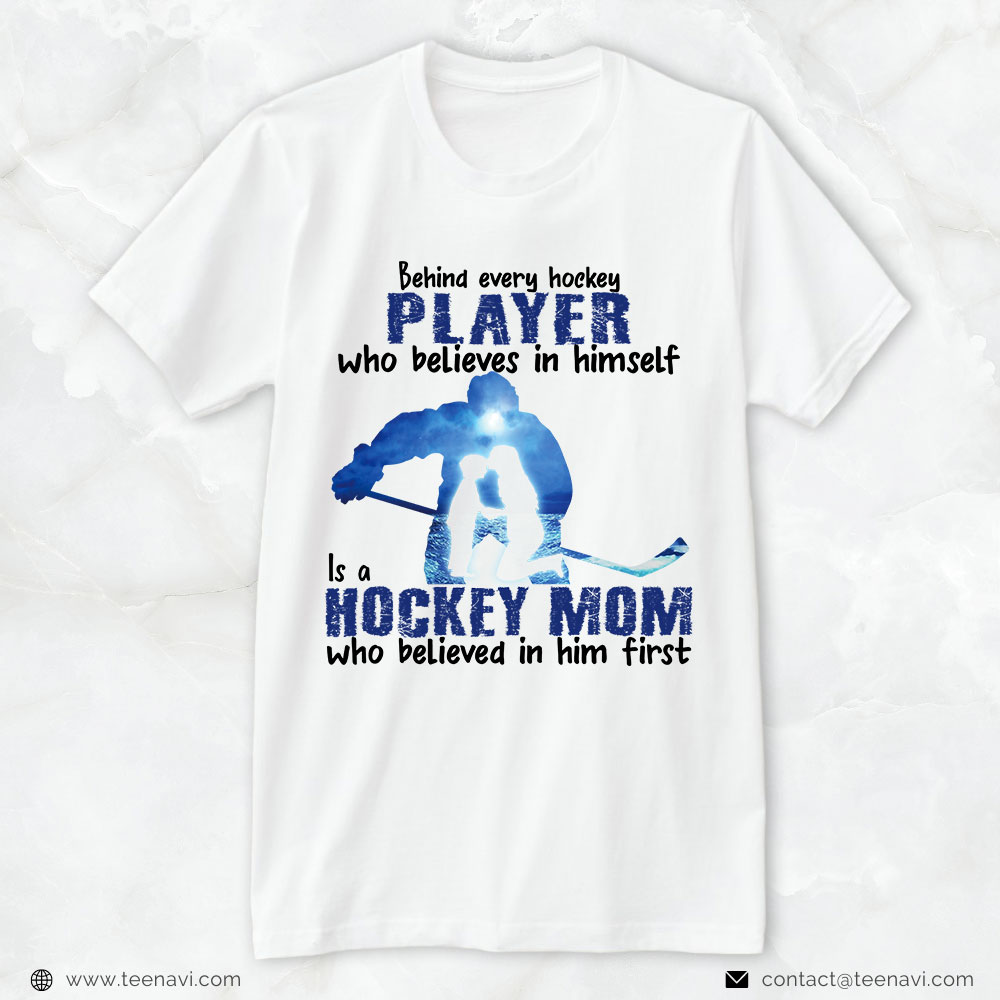 Hockey Mom Shirt, Behind Every Hockey Player Who Believes In Himself