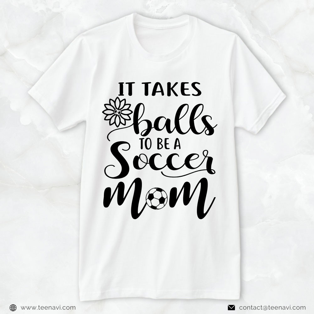 Soccer Mom Shirt, It Takes Balls To Be A Soccer Mom
