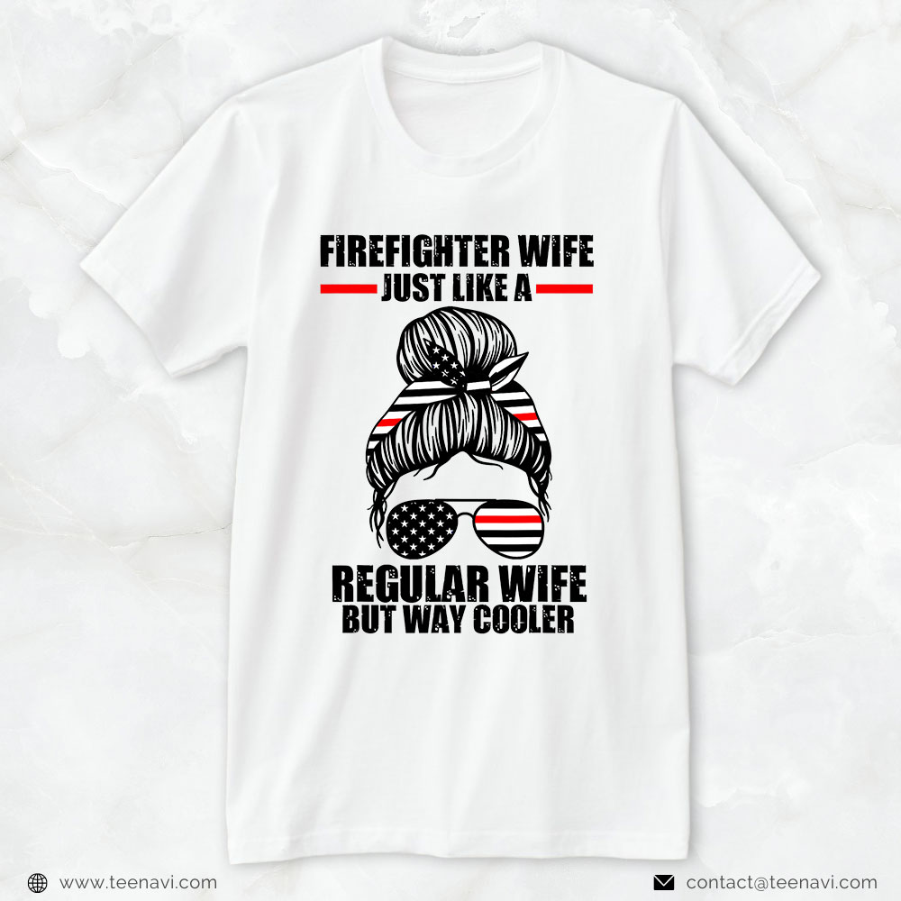 Firefighter Wife Shirt, Firefighter Wife Just Like A Regular Wife But Way Cooler