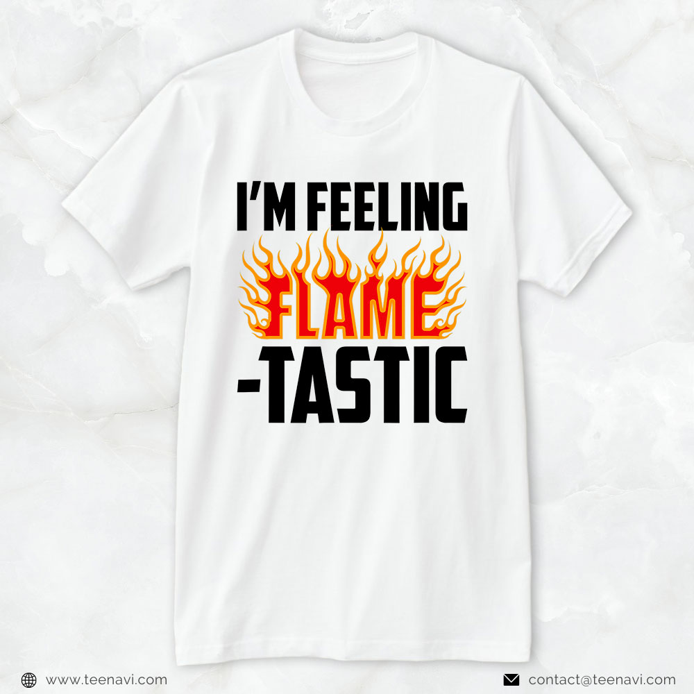 Firefighter Burning Fire Shirt, I’m Feeling Flame-tastic