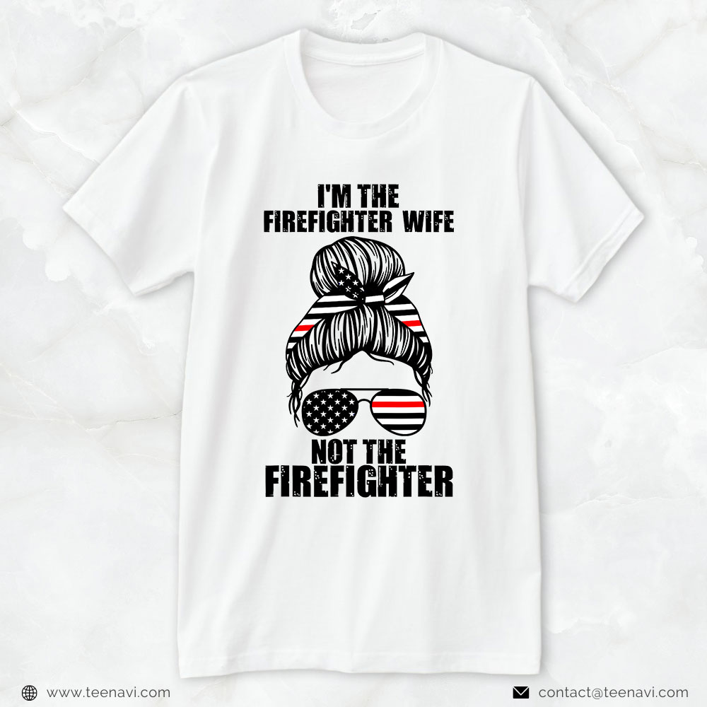 Firefighter Wife Shirt, I’m The Firefighter Wife Not The Firefighter