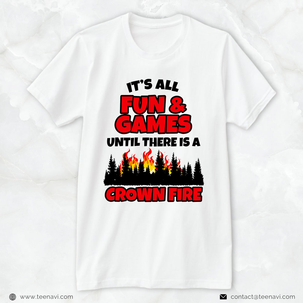 Firefighter Forest Shirt, It’s All Fun & Games Until There Is A Crown Fire
