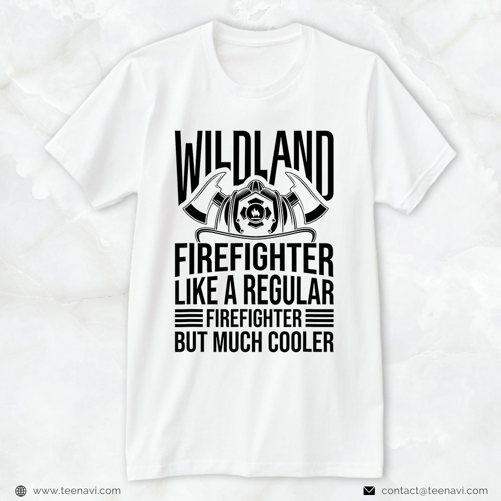 Wildland Firefighter Shirt, Like A Regular Firefighter But Much Cooler