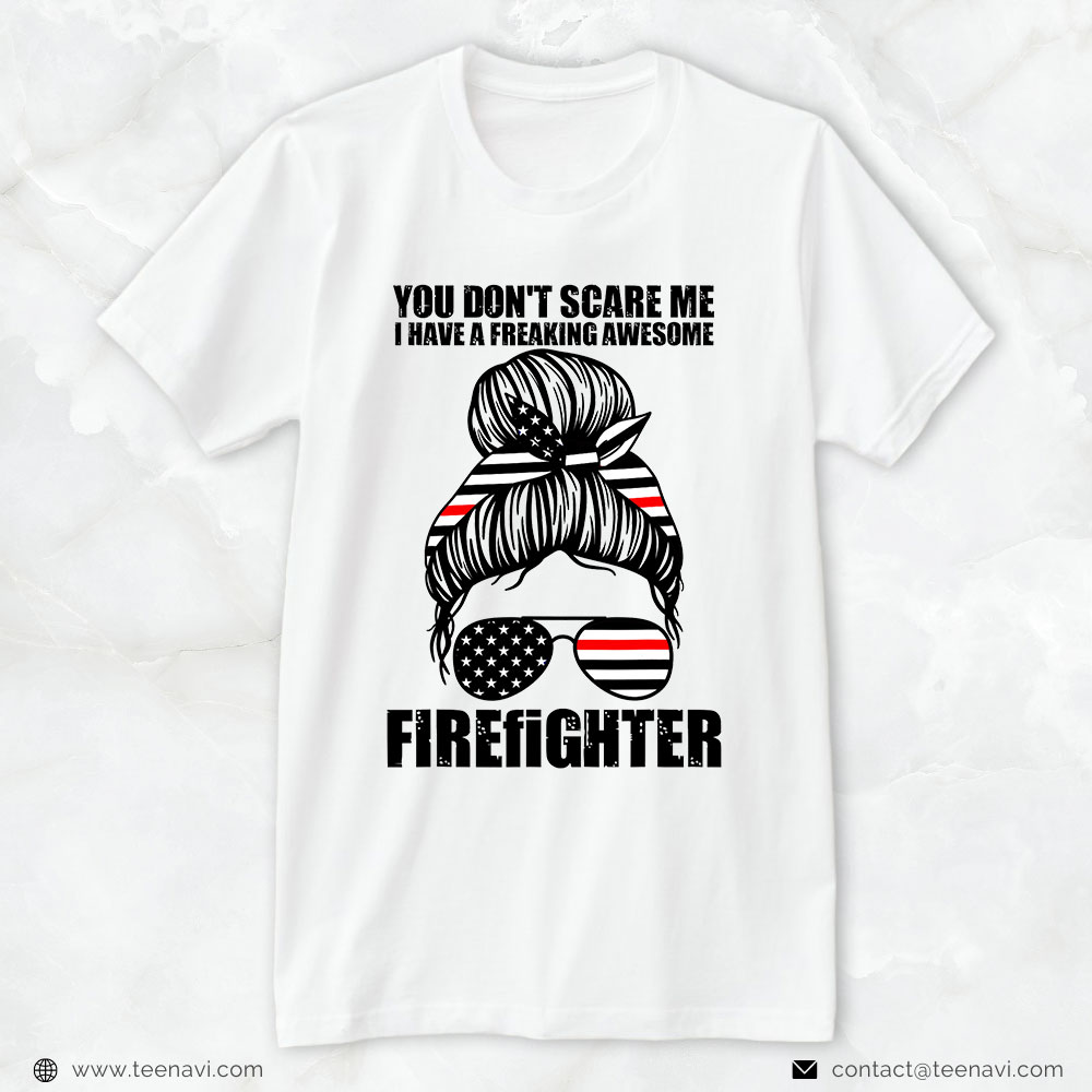 Fireman Partner Shirt, You Don't Scare Me I Have A Freaking Awesome Firefighter
