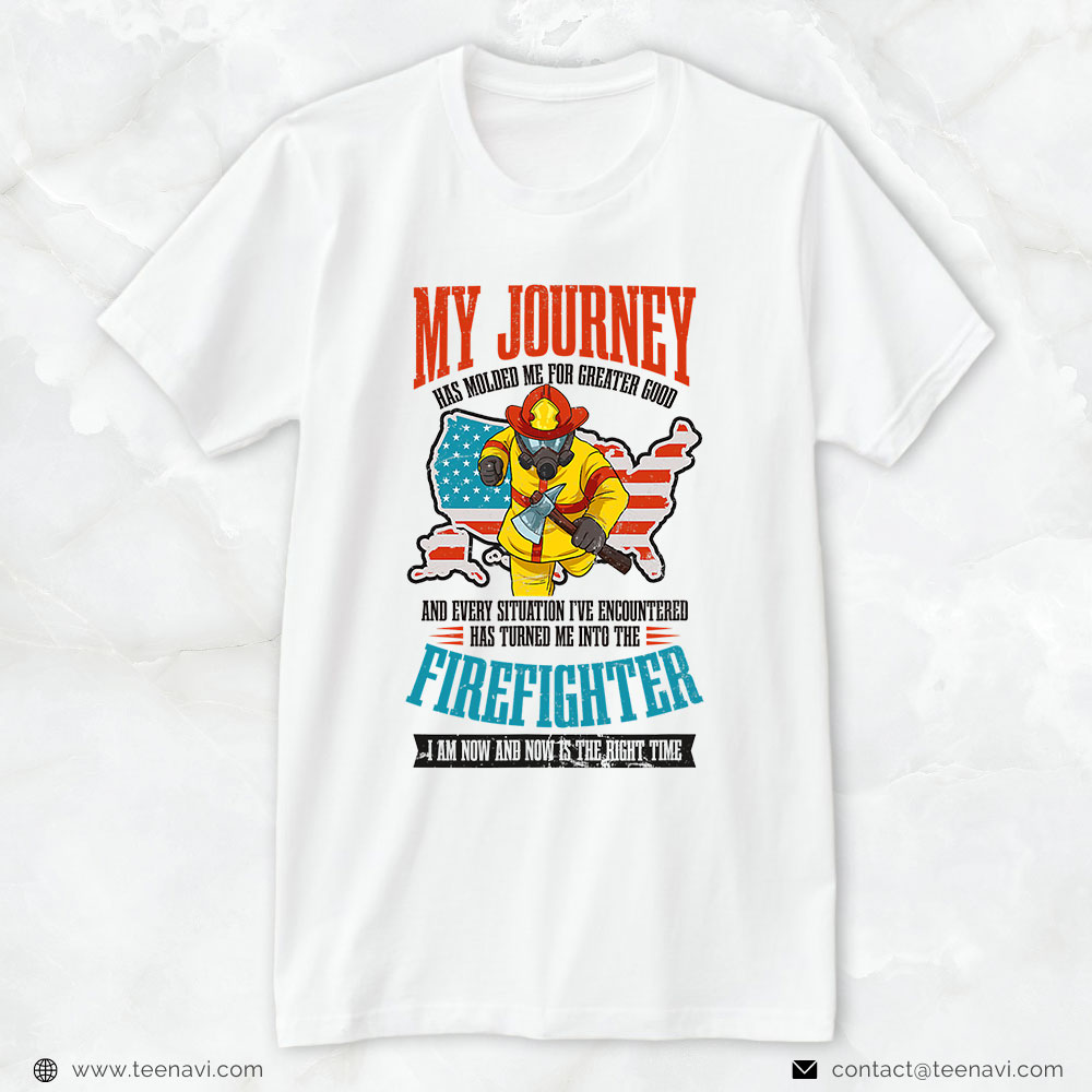 Fireman Shirt, My Journey Has Molded Me For Greater Good & Every Situation