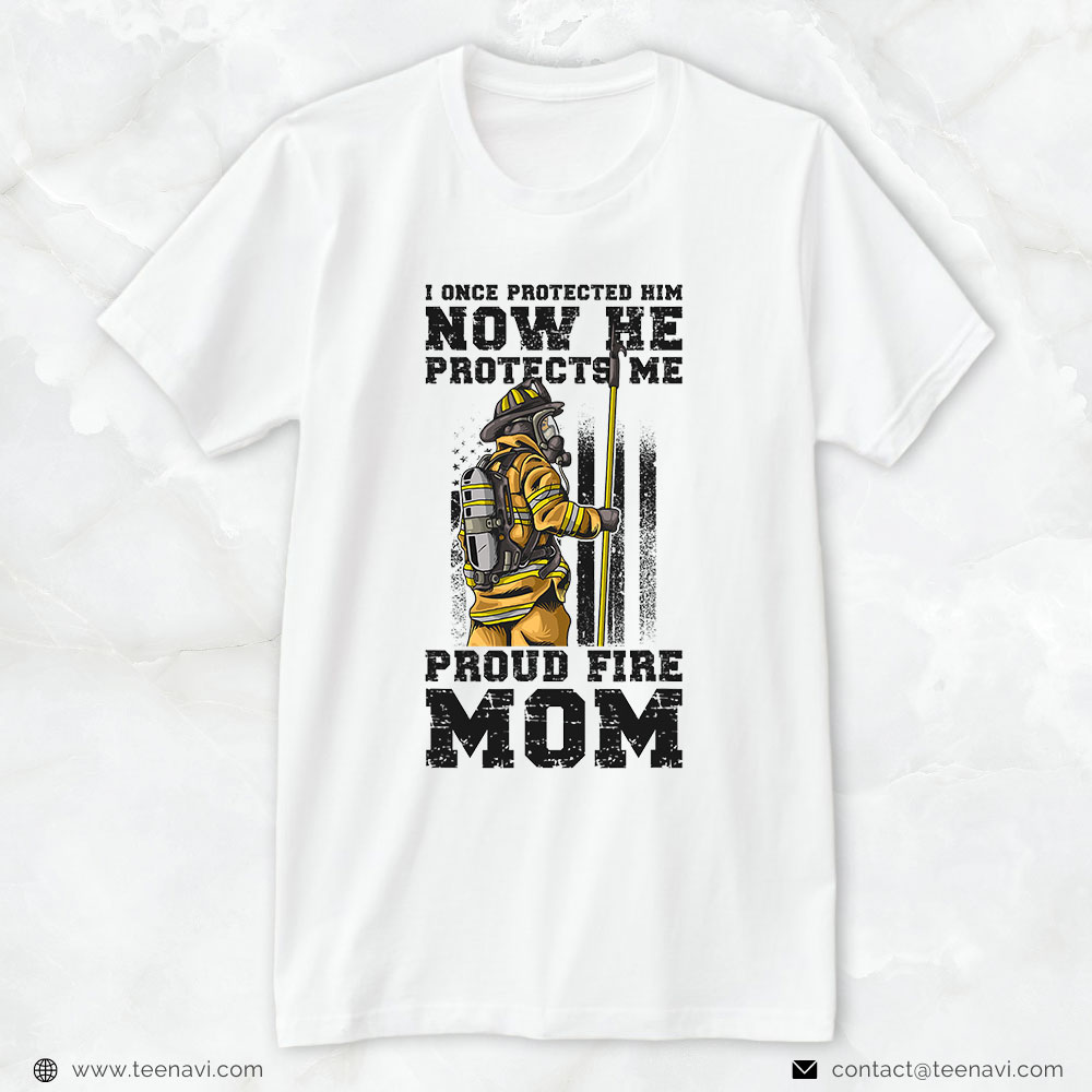Fireman Mom Shirt, I Once Protected Him Now He Protects Me Proud Fire Mom