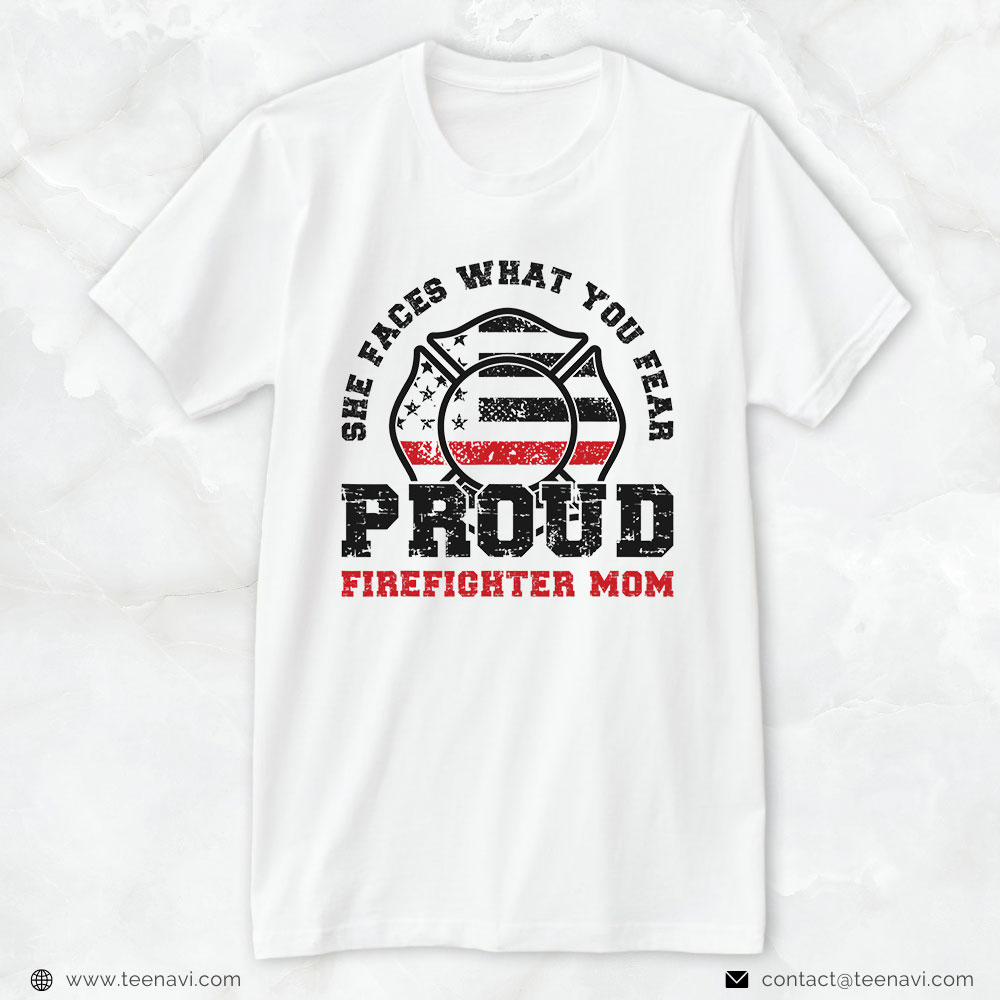 Firefighter Mom Shirt, She Faces What You Fear Proud Firefighter Mom