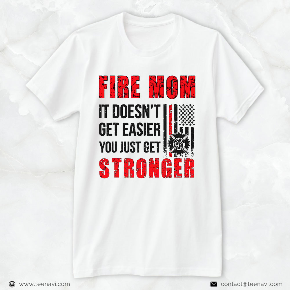 Firefighter Mommy Shirt, Fire Mom It Doesn’t Get Easier You Just Get Stronger