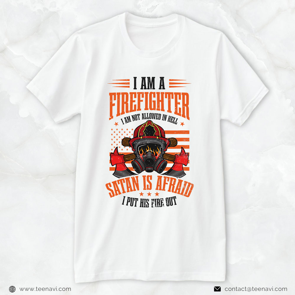 Fireman Shirt, I Am A Firefighter I Am Not Allowed In Hell Satan Is Afraid