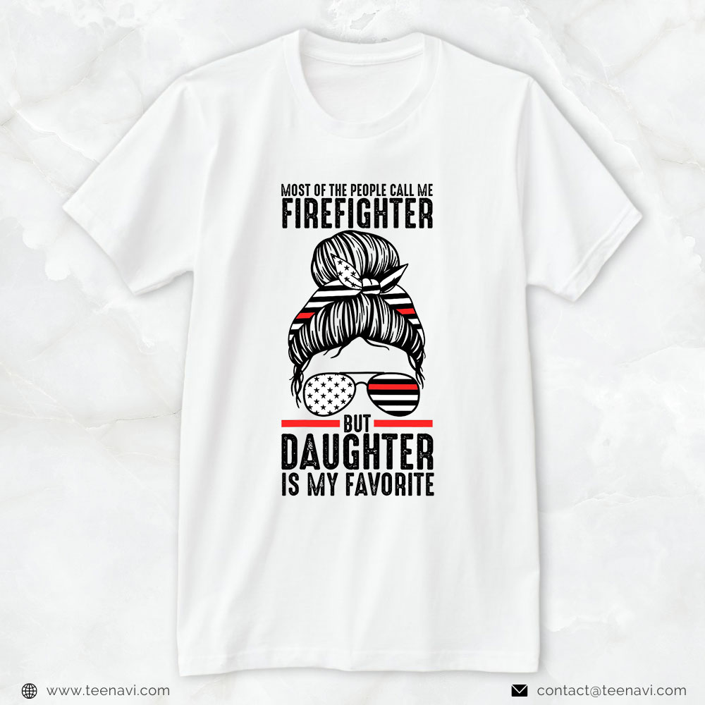 Fireman Daughter Shirt, Most Of The People Call Me Firefighter But Daughter Is My Favorite