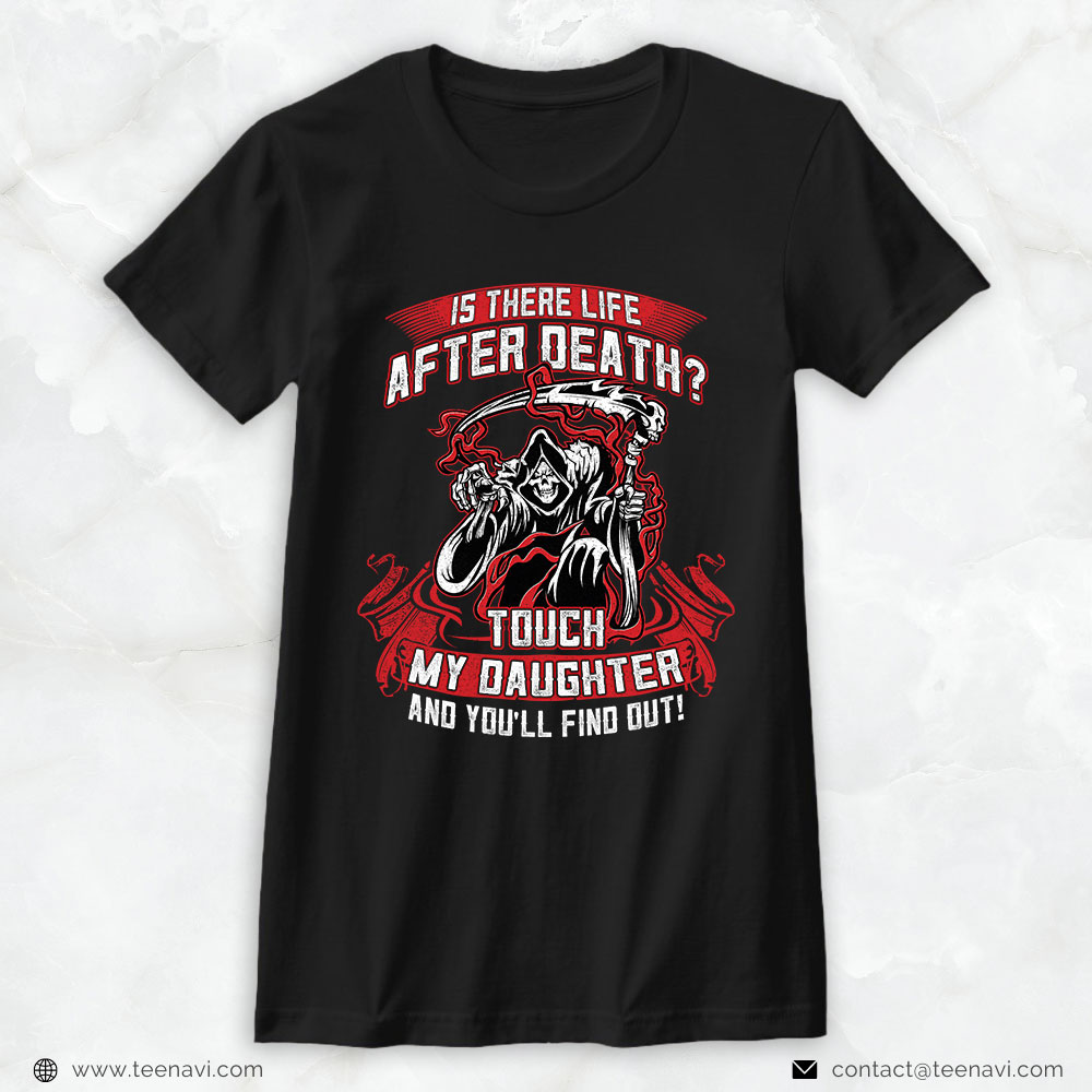 Girl Dad Shirt, Is There Life After Death Touch My Daughter And You'll Find Out