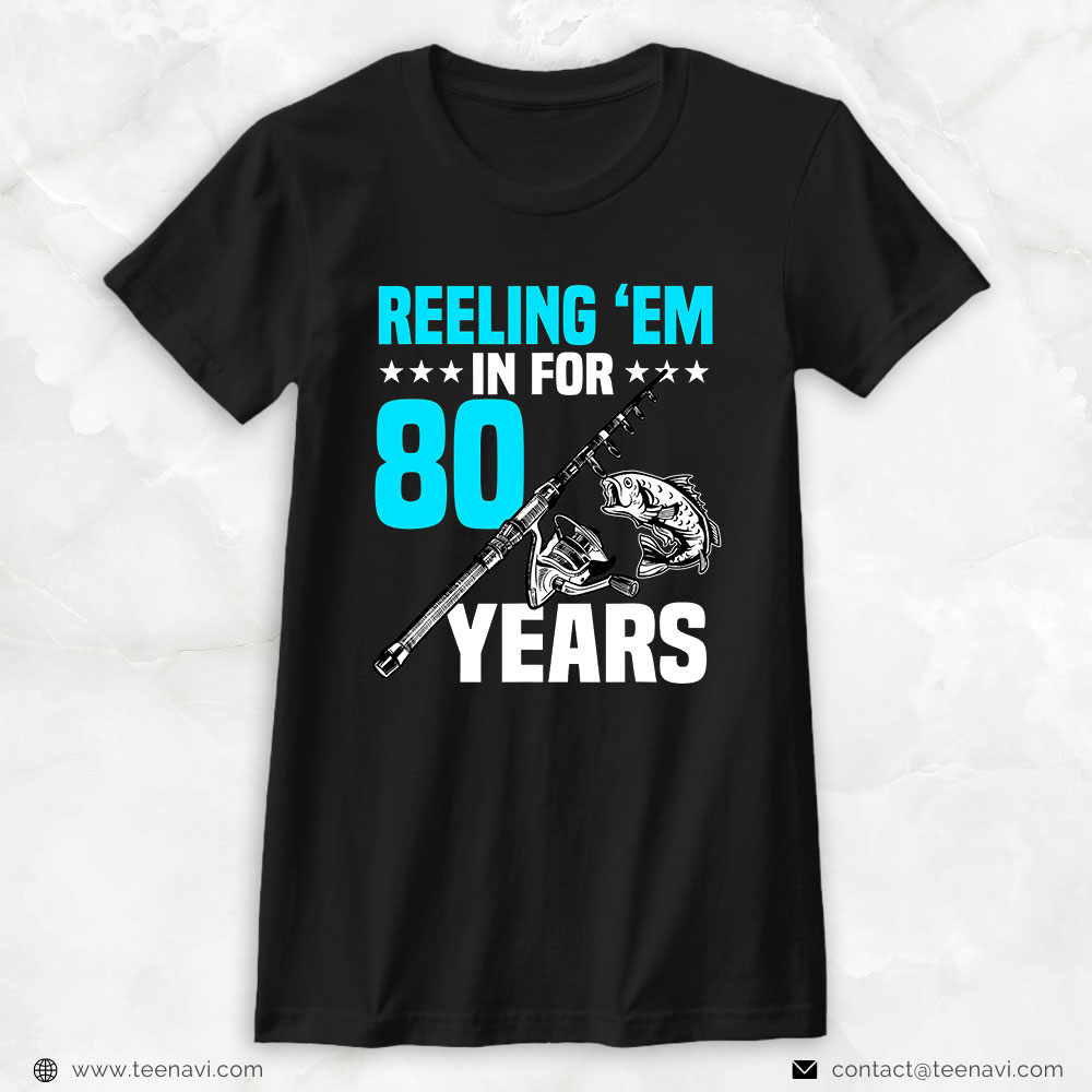 Cool Fishing Shirt, Reeling 'em In For 80 Years Birthday 80th Bday Celebration