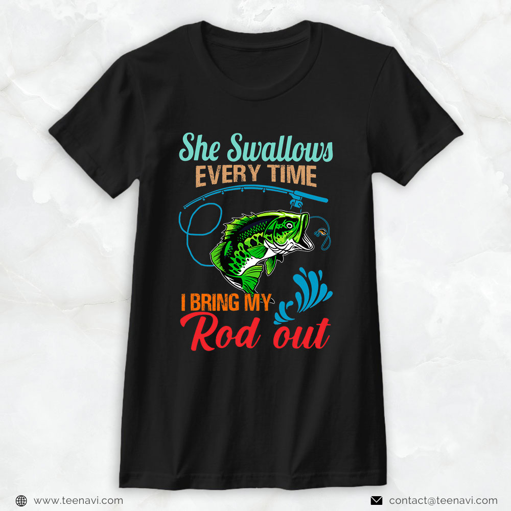 Fish Shirt, She Swallows Every Time I Bring My Rod Out Fishing Lover